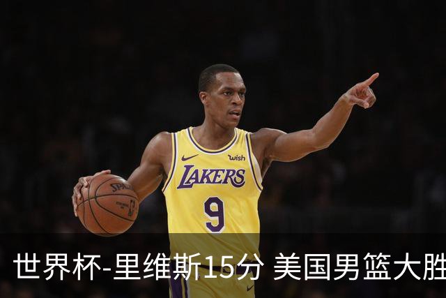 世界杯-里维斯15分 美国男篮大胜希腊提前晋级
